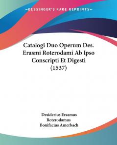Catalogi Duo Operum Des. Erasmi Roterodami Ab Ipso Conscripti Et Digesti (1537)