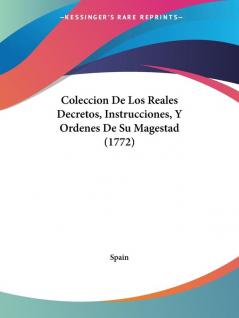 Coleccion De Los Reales Decretos Instrucciones Y Ordenes De Su Magestad (1772)
