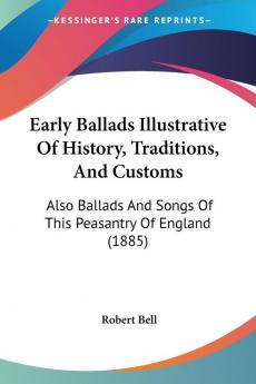 Early Ballads Illustrative Of History Traditions And Customs