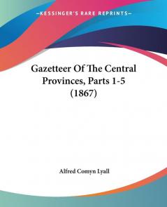 Gazetteer Of The Central Provinces Parts 1-5 (1867)