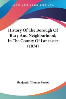 History Of The Borough Of Bury And Neighborhood In The County Of Lancaster (1874)