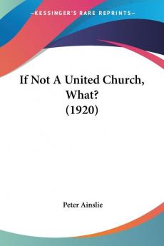 If Not A United Church What? (1920)