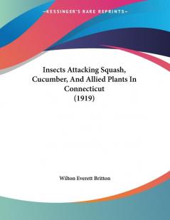 Insects Attacking Squash Cucumber And Allied Plants In Connecticut (1919)