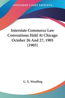Interstate Commerce Law Conventions Held At Chicago October 26 And 27 1905 (1905)
