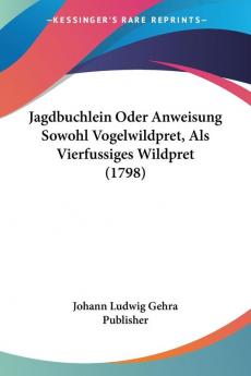 Jagdbuchlein Oder Anweisung Sowohl Vogelwildpret Als Vierfussiges Wildpret (1798)