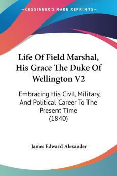 Life Of Field Marshal His Grace The Duke Of Wellington V2