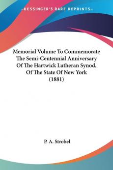 Memorial Volume To Commemorate The Semi-Centennial Anniversary Of The Hartwick Lutheran Synod Of The State Of New York (1881)