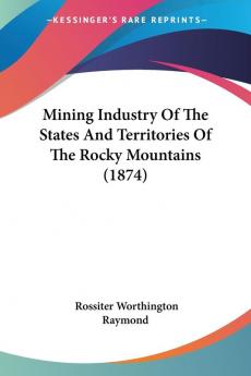 Mining Industry Of The States And Territories Of The Rocky Mountains (1874)