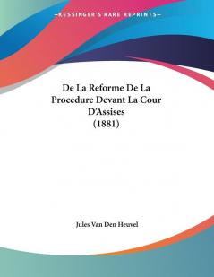 De La Reforme De La Procedure Devant La Cour D'Assises (1881)