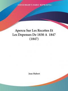 Apercu Sur Les Recettes Et Les Depenses De 1830 A�� 1847 (1847)