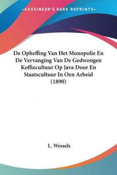 De Opheffing Van Het Monopolie En De Vervanging Van De Gedwongen Koffiecultuur Op Java Door En Staatscultuur In Oen Arbeid (1890)