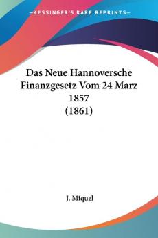 Das Neue Hannoversche Finanzgesetz Vom 24 Marz 1857 (1861)