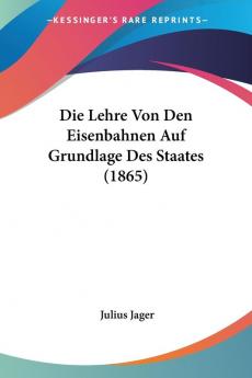 Die Lehre Von Den Eisenbahnen Auf Grundlage Des Staates (1865)