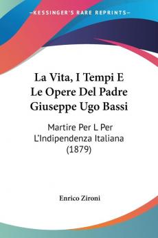 La Vita I Tempi E Le Opere Del Padre Giuseppe Ugo Bassi