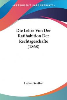 Die Lehre Von Der Ratihabition Der Rechtsgeschafte (1868)