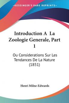 Introduction A La Zoologie Generale, Part 1: Ou Considerations Sur Les Tendances De La Nature (1851) (French Edition)