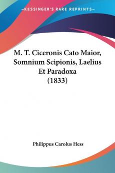 M. T. Ciceronis Cato Maior Somnium Scipionis Laelius Et Paradoxa (1833)