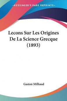 Lecons Sur Les Origines De La Science Grecque (1893)