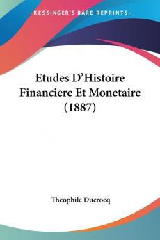 Etudes D'Histoire Financiere Et Monetaire (1887)