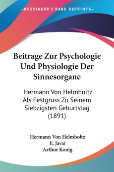 Beitrage Zur Psychologie Und Physiologie Der Sinnesorgane: Hermann Von Helmholtz Als Festgruss Zu Seinem Siebzigsten Geburtstag (1891)