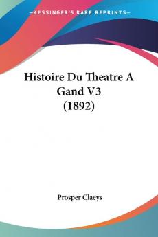 Histoire Du Theatre A Gand V3 (1892)