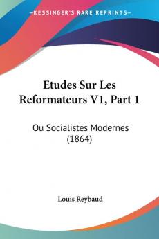 Etudes Sur Les Reformateurs V1 Part 1: Ou Socialistes Modernes (1864)