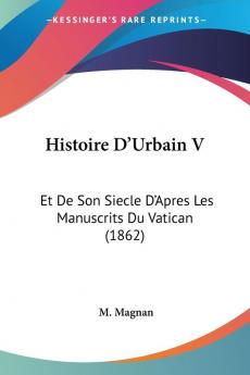 Histoire D'Urbain V: Et De Son Siecle D'Apres Les Manuscrits Du Vatican (1862)