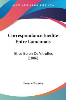 Correspondance Inedite Entre Lamennais: Et Le Baron De Vitrolles (1886)