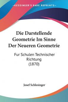 Die Darstellende Geometrie Im Sinne Der Neueren Geometrie: Fur Schulen Technischer Richtung (1870)