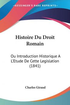 Histoire Du Droit Romain: Ou Introduction Historique A L'Etude De Cette Legislation (1841)