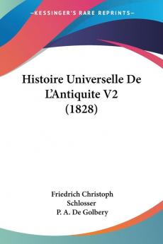 Histoire Universelle De L�������Antiquite V2 (1828) est un livre �����crit par Friedrich Christoph Schlosser. Il s'agit d'un ouvrage d'histoire universelle qui se concentre sur l'Antiquit�����. Ce livre est le deuxi�����me volume d'une s�����rie et couvre une p�����riode allant de l'Empire romain ������ la fin de l'Antiquit�����. Il aborde des sujets tels que la culture, la politique, la religion, l'art et l'architecture de cette p�����riode. Ce livre est une source pr�����cieuse pour ceux qui s'int�����ressent ������ l'histoire de l'Antiquit����� et qui souhaitent approfondir leurs connaissances sur cette p�����riode fascinante de l'histoire de l'humanit�����.This Book Is In French.This scarce antiquarian book is a facsimile reprint of the old original and may contain some imperfections such as library marks and notations. Because we believe this work is culturally important, we have made it available as part of our commitment for protecting, preserving, and promoting the world's literature in affordable, high quality, modern editions, that are true to their original work.