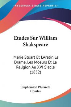 Le livre ""Etudes Sur William Shakspeare: Marie Stuart Et L'Aretin Le Drame, Les Moeurs Et La Religion Au XVI Siecle (1852)"" de Chasles, Euphemion Philarete est une collection d'�����tudes sur l'�����uvre de William Shakespeare et la soci�����t����� du XVIe si�����cle. L'auteur examine les pi�����ces de th����������tre de Shakespeare, en se concentrant sur les th�����mes de la religion et des m�����urs de l'�����poque. Il explore �����galement les personnages historiques tels que Marie Stuart et l'�����crivain italien Aretin, et leur impact sur la culture de l'�����poque. Le livre est �����crit en fran�����ais et a �����t����� publi����� en 1852.This Book Is In French.This scarce antiquarian book is a facsimile reprint of the old original and may contain some imperfections such as library marks and notations. Because we believe this work is culturally important, we have made it available as part of our commitment for protecting, preserving, and promoting the world's literature in affordable, high quality, modern editions, that are true to their original work.