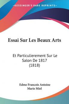 Essai Sur Les Beaux Arts: Et Particulierement Sur Le Salon De 1817 (1818)