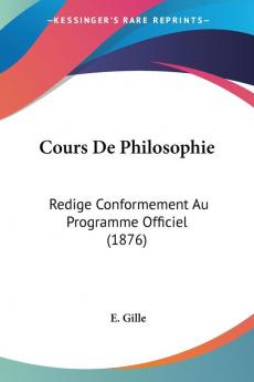 Cours De Philosophie: Redige Conformement Au Programme Officiel (1876)