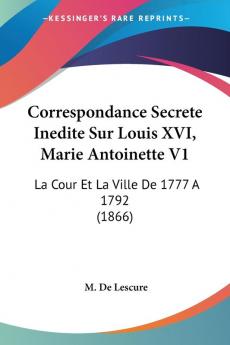 Correspondance Secrete Inedite Sur Louis XVI Marie Antoinette V1