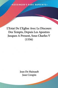 L'Estat De L'Eglise Avec Le Discours Des Tempts Depuis Les Apostres Jusques A Present Sous Charles V (1556)