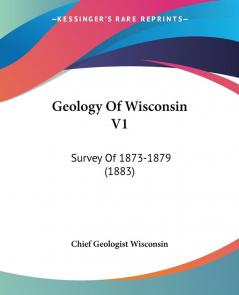 Geology Of Wisconsin V1: Survey Of 1873-1879 (1883)