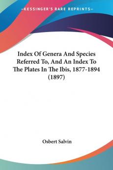 Index Of Genera And Species Referred To And An Index To The Plates In The Ibis 1877-1894 (1897)