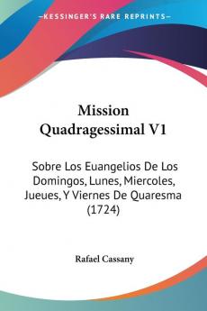 Mission Quadragessimal V1: Sobre Los Euangelios De Los Domingos Lunes Miercoles Jueues Y Viernes De Quaresma (1724)