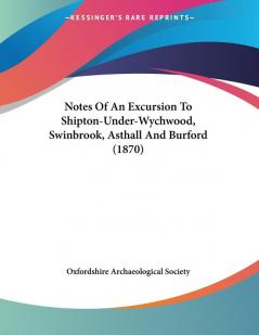 Notes Of An Excursion To Shipton-Under-Wychwood Swinbrook Asthall And Burford (1870)