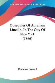 Obsequies Of Abraham Lincoln In The City Of New York (1866)