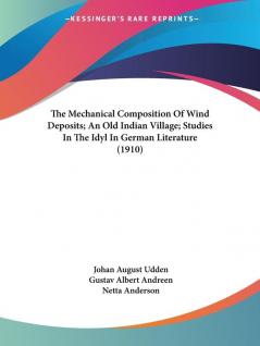 The Mechanical Composition Of Wind Deposits; An Old Indian Village; Studies In The Idyl In German Literature (1910)