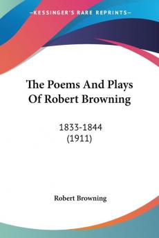 The Poems And Plays Of Robert Browning: 1833-1844 (1911)