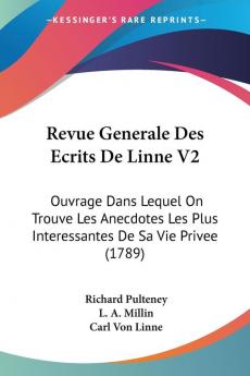 Revue Generale Des Ecrits De Linne V2: Ouvrage Dans Lequel On Trouve Les Anecdotes Les Plus Interessantes De Sa Vie Privee (1789)