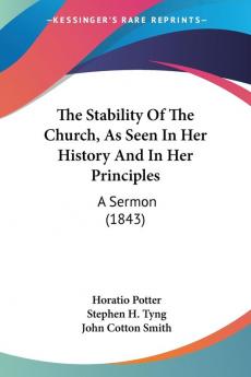 The Stability Of The Church As Seen In Her History And In Her Principles: A Sermon (1843)