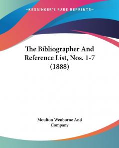 The Bibliographer And Reference List Nos. 1-7 (1888)