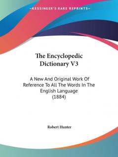 The Encyclopedic Dictionary V3: A New And Original Work Of Reference To All The Words In The English Language (1884)