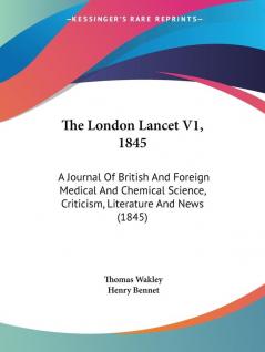 The London Lancet V1 1845: A Journal Of British And Foreign Medical And Chemical Science Criticism Literature And News (1845)