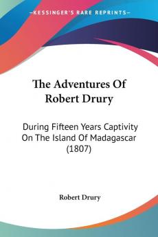 The Adventures Of Robert Drury: During Fifteen Years Captivity On The Island Of Madagascar (1807)