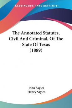 The Annotated Statutes Civil And Criminal Of The State Of Texas (1889)